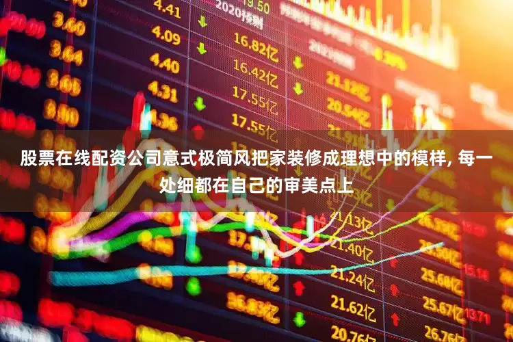 股票在线配资公司意式极简风把家装修成理想中的模样, 每一处细都在自己的审美点上