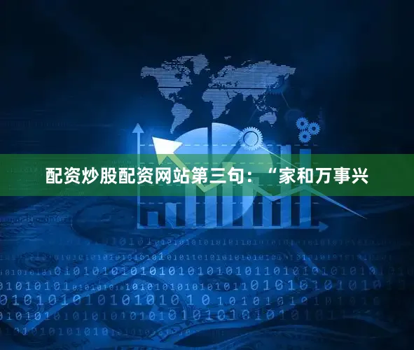 配资炒股配资网站第三句：“家和万事兴