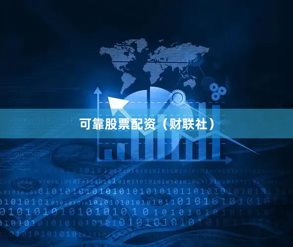 可靠股票配资（财联社）