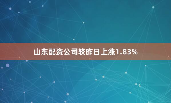 山东配资公司较昨日上涨1.83%
