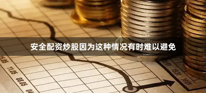 安全配资炒股因为这种情况有时难以避免
